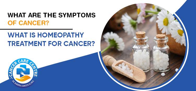 What are the symptoms of cancer? What is homeopathy treatment for cancer?